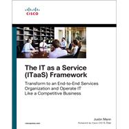 The IT as a Service (ITaaS) Framework Transform to an End-to-End Services Organization and Operate IT like a Competitive Business 9781587145018