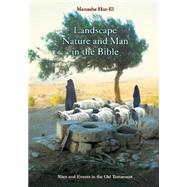 Landscape, Nature and Man in the Old Testament Bible: A Commnetary of Biblical Sites and Events 9789652205018