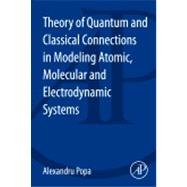 Theory of Quantum and Classical Connections in Modeling Atomic, Molecular and Electrodynamical Systems 9780124095021
