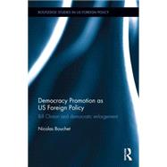 Democracy Promotion as US Foreign Policy: Bill Clinton and Democratic Enlargement 9780415845021