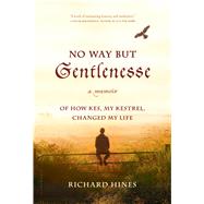 No Way But Gentlenesse A Memoir of How Kes, My Kestrel, Changed My Life 9781632865021