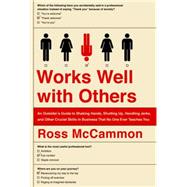 Works Well with Others Shaking Hands, Shutting Up, Handling Jerks, and Other Crucial Skills in Business That No One Ever Teaches You 9780525955023