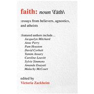 Faith Essays from Believers, Agnostics, and Atheists 9781582705026