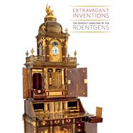 Extravagant Inventions : The Princely Furniture of the Roentgens 9780300185027