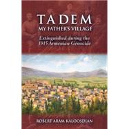 Tadem, My Father's Village: Extinguished During the 1915 Armenian Genocide 9781942155027