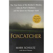 Foxcatcher The True Story of My Brother's Murder, John du Pont's Madness, and the Quest for Olympic Gold 9780525955030