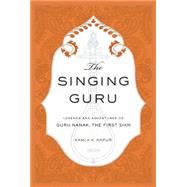 The Singing Guru Legends and Adventures of Guru Nanak, the First Sikh 9781608875030
