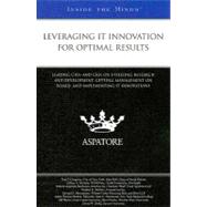 Leveraging IT Innovation for Optimal Results : Leading CTOs and CIOs on Utilizing Research and Development, Getting Management on Board, and Implementing IT Innovations 9780314205032