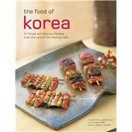 The Food of Korea: 63 Simple and Delicious Recipes from the Land of the Morning Calm 9780794605032