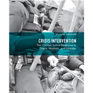 Crisis Intervention : The Criminal Justice Response to Chaos, Mayhem, and Disorder 9780132155038