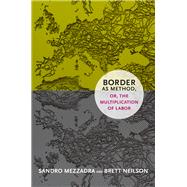 Border As Method, Or, the Multiplication of Labor 9780822355038