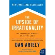 The Upside of Irrationality: The Unexpected Benefits of Defying Logic at Work and at Home 9780061995040