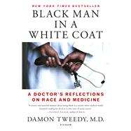 Black Man in a White Coat A Doctor's Reflections on Race and Medicine 9781250105042