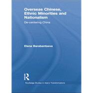 Overseas Chinese, Ethnic Minorities and Nationalism: De-Centering China 9780415855044