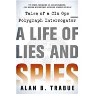 A Life of Lies and Spies Tales of a CIA Covert Ops Polygraph Interrogator 9781250065049