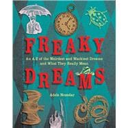 Freaky Dreams : An A-Z of the Weirdest and Wackiest Dreams and What They Really Mean