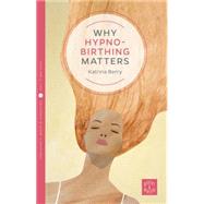 Why Hypnobirthing Matters 9781780665054