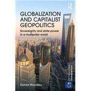 Globalization and Capitalist Geopolitics: Sovereignty and state power in a multipolar world 9780415745055