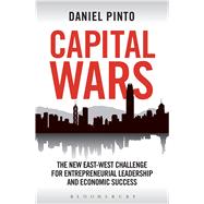Capital Wars The New East-West Challenge for Entrepreneurial Leadership and Economic Success 9781472905055