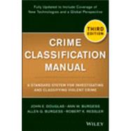 Crime Classification Manual : A Standard System for Investigating and Classifying Violent Crime 9781118305058