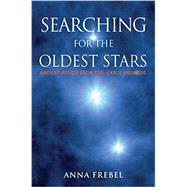 Searching for the Oldest Stars: Ancient Relics from the Early Universe 9780691165066
