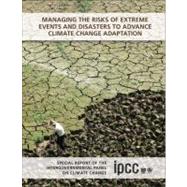 Managing the Risks of Extreme Events and Disasters to Advance Climate Change Adaptation 9781107025066