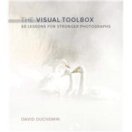 The Visual Toolbox 60 Lessons for Stronger Photographs 9780134085067