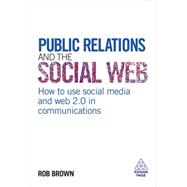 Public Relations and the Social Web : How to Use Social Media and Web 2.0 in Communications 9780749455071