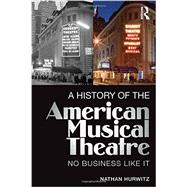 A History of the American Musical Theatre: No Business Like It 9780415715072