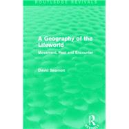A Geography of the Lifeworld (Routledge Revivals): Movement, Rest and Encounter 9781138885073