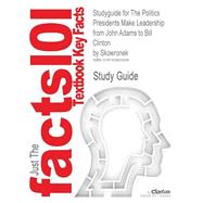 Outlines & Highlights for The Politics Presidents Make Leadership from John Adams to Bill Clinton 9781428825086