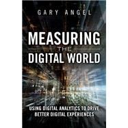 Measuring the Digital World Using Digital Analytics to Drive Better Digital Experiences 9780134195087