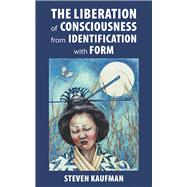 The Liberation of Consciousness from Identification with Form 9781982225087