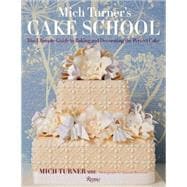 Mich Turner's Cake School: The Ultimate Guide to Baking and Decorating the Perfect Cake 9780847845088