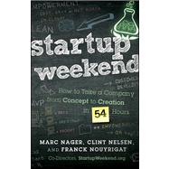 Startup Weekend : How to Take a Company from Concept to Creation in 54 Hours 9781118105092