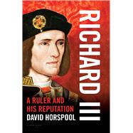 Richard III A Ruler and his Reputation 9781620405093
