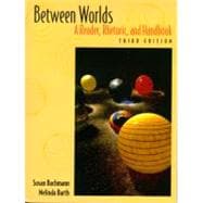 Between Worlds : A Reader, Rhetoric, and Handbook 9780321055095