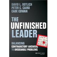 The Unfinished Leader Balancing Contradictory Answers to Unsolvable Problems 9781118455098