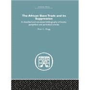 African Slave Trade and Its Suppression: A Classified and Annotated Bibliography of Books, Pamphlets and Periodical Articles 9781138865099