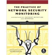 The Practice of Network Security Monitoring: Understanding Incident Detection and Response 9781593275099