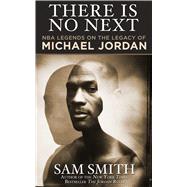 There Is No Next: Nba Legends on the Legacy of Michael Jordan 9781626815100
