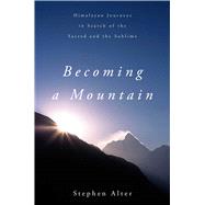 Becoming a Mountain: Himalayan Journeys in Search of the Sacred and the Sublime 9781628725100