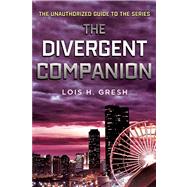 The Divergent Companion The Unauthorized Guide to the Series 9781250045102