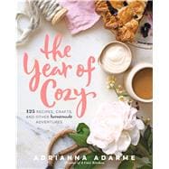 The Year of Cozy 125 Recipes, Crafts, and Other Homemade Adventures 9781623365103