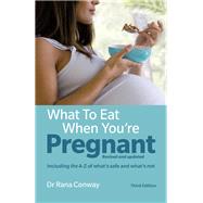 What to Eat When You're Pregnant, 3rd edition Revised and updated (including the A-Z of what's safe and what's not) 9781292155104