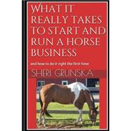 What It Really Takes to Start and Run a Horse Business 9781502785107