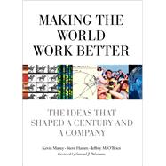 Making the World Work Better The Ideas That Shaped a Century and a Company 9780132755108