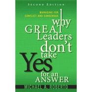 Why Great Leaders Don't Take Yes for an Answer Managing for Conflict and Consensus 9780133095111