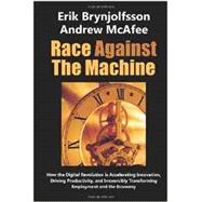 Race Against the Machine: How the Digital Revolution is Accelerating Innovation, Driving Productivity, and Irreversibly Transforming Employment and the Economy 9780984725113