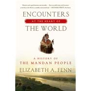 Encounters at the Heart of the World A History of the Mandan People 9780374535117